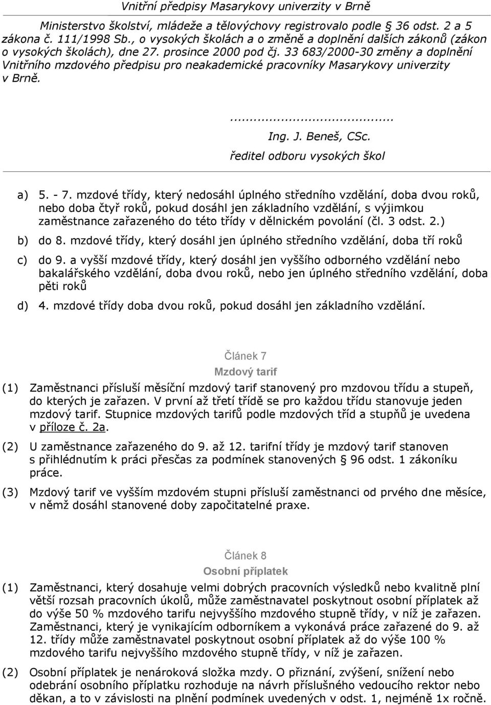povolání (čl. 3 odst. 2.) b) do 8. mzdové třídy, který dosáhl jen úplného středního vzdělání, doba tří roků c) do 9.