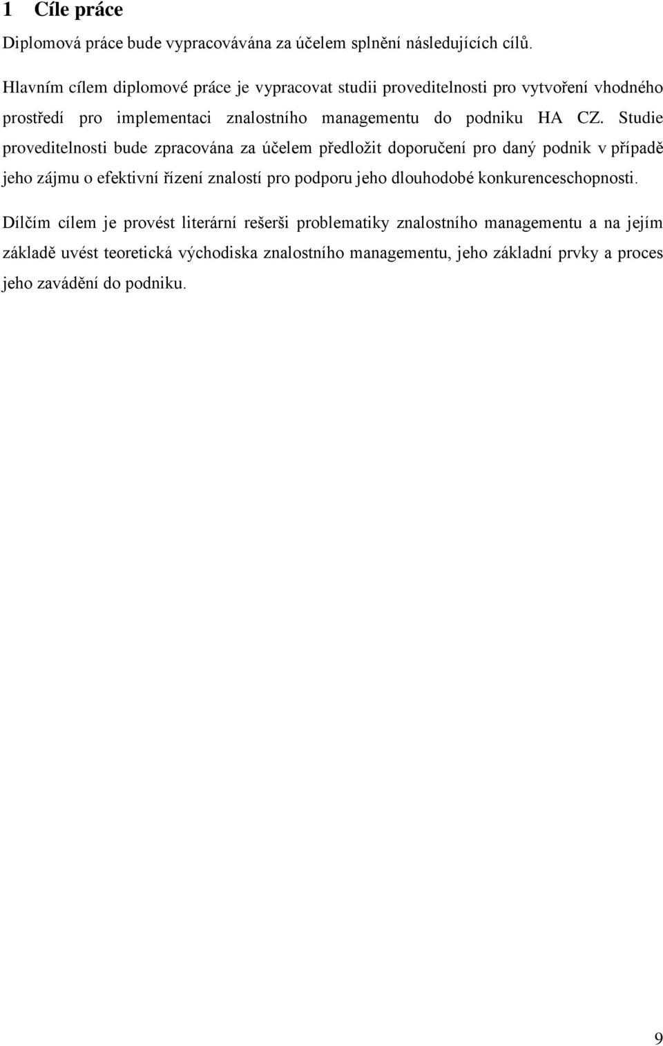 Studie proveditelnosti bude zpracována za účelem předložit doporučení pro daný podnik v případě jeho zájmu o efektivní řízení znalostí pro podporu jeho