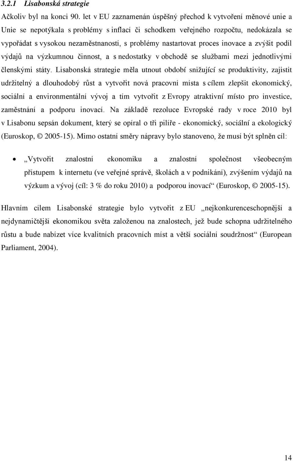 nastartovat proces inovace a zvýšit podíl výdajů na výzkumnou činnost, a s nedostatky v obchodě se službami mezi jednotlivými členskými státy.