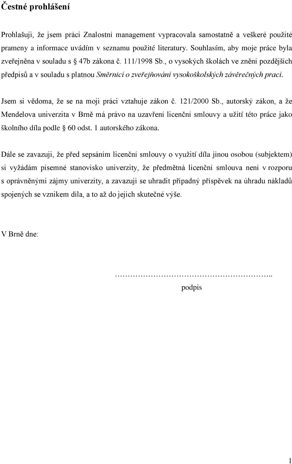 , o vysokých školách ve znění pozdějších předpisů a v souladu s platnou Směrnicí o zveřejňování vysokoškolských závěrečných prací. Jsem si vědoma, že se na moji práci vztahuje zákon č. 121/2000 Sb.