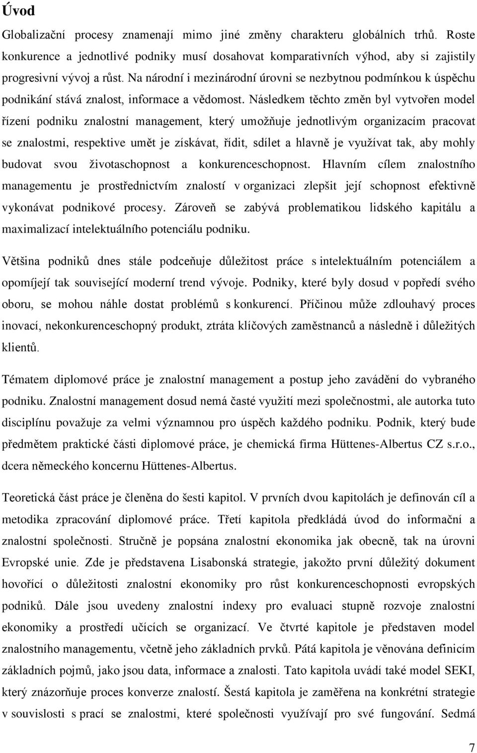 Následkem těchto změn byl vytvořen model řízení podniku znalostní management, který umožňuje jednotlivým organizacím pracovat se znalostmi, respektive umět je získávat, řídit, sdílet a hlavně je