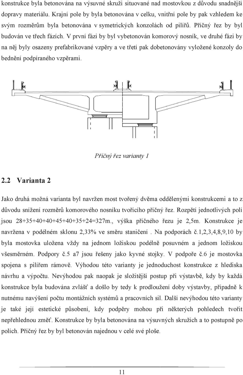 V první fázi by byl vybetonován komorový nosník, ve druhé fázi by na něj byly osazeny prefabrikované vzpěry a ve třetí pak dobetonovány vyložené konzoly do bednění podpíraného vzpěrami.