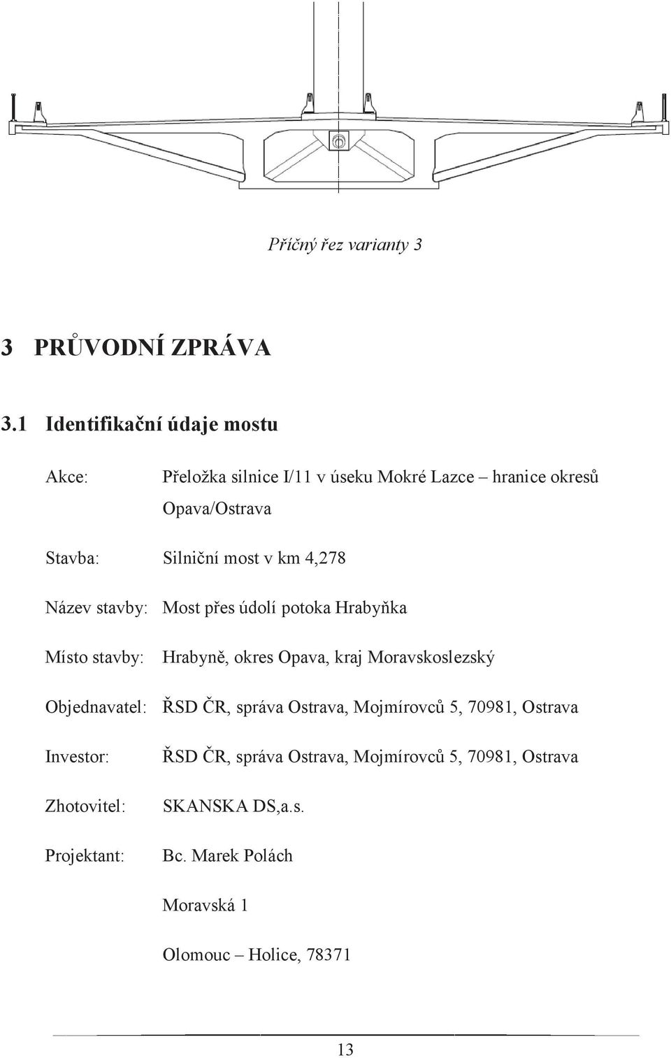 v km 4,278 Název stavby: Most přes údolí potoka Hrabyňka Místo stavby: Hrabyně, okres Opava, kraj Moravskoslezský
