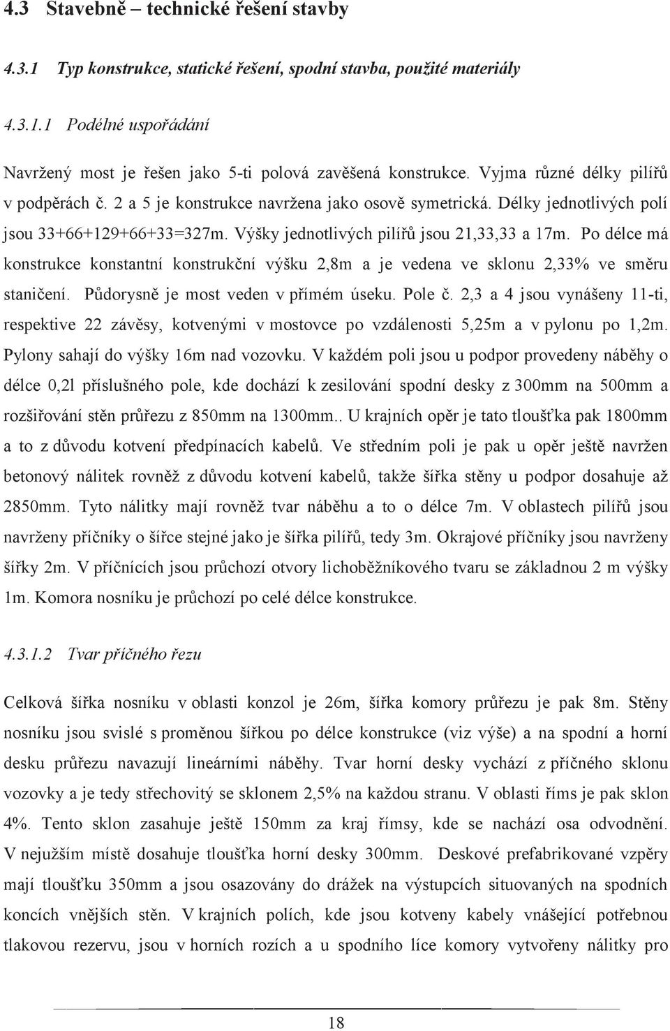 Po délce má konstrukce konstantní konstrukční výšku 2,8m a je vedena ve sklonu 2,33% ve směru staničení. Půdorysně je most veden v přímém úseku. Pole č.