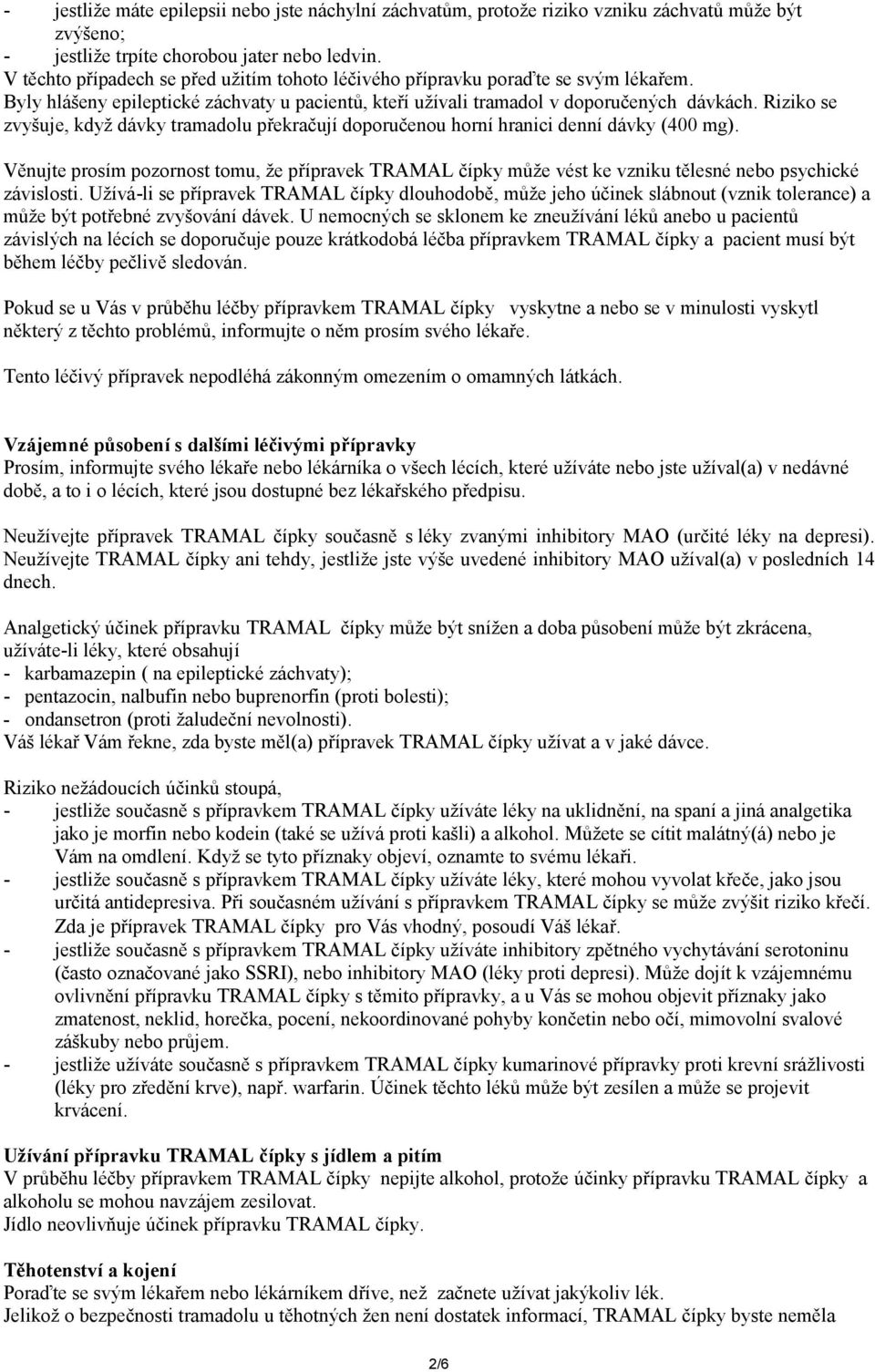 Riziko se zvyšuje, když dávky tramadolu překračují doporučenou horní hranici denní dávky (400 mg).