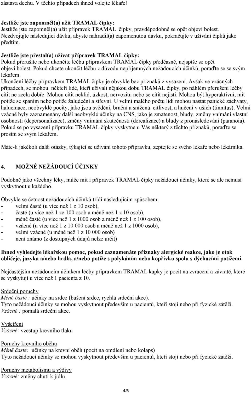 Jestliže jste přestal(a) užívat přípravek TRAMAL čípky: Pokud přerušíte nebo ukončíte léčbu přípravkem TRAMAL čípky předčasně, nejspíše se opět objeví bolest.