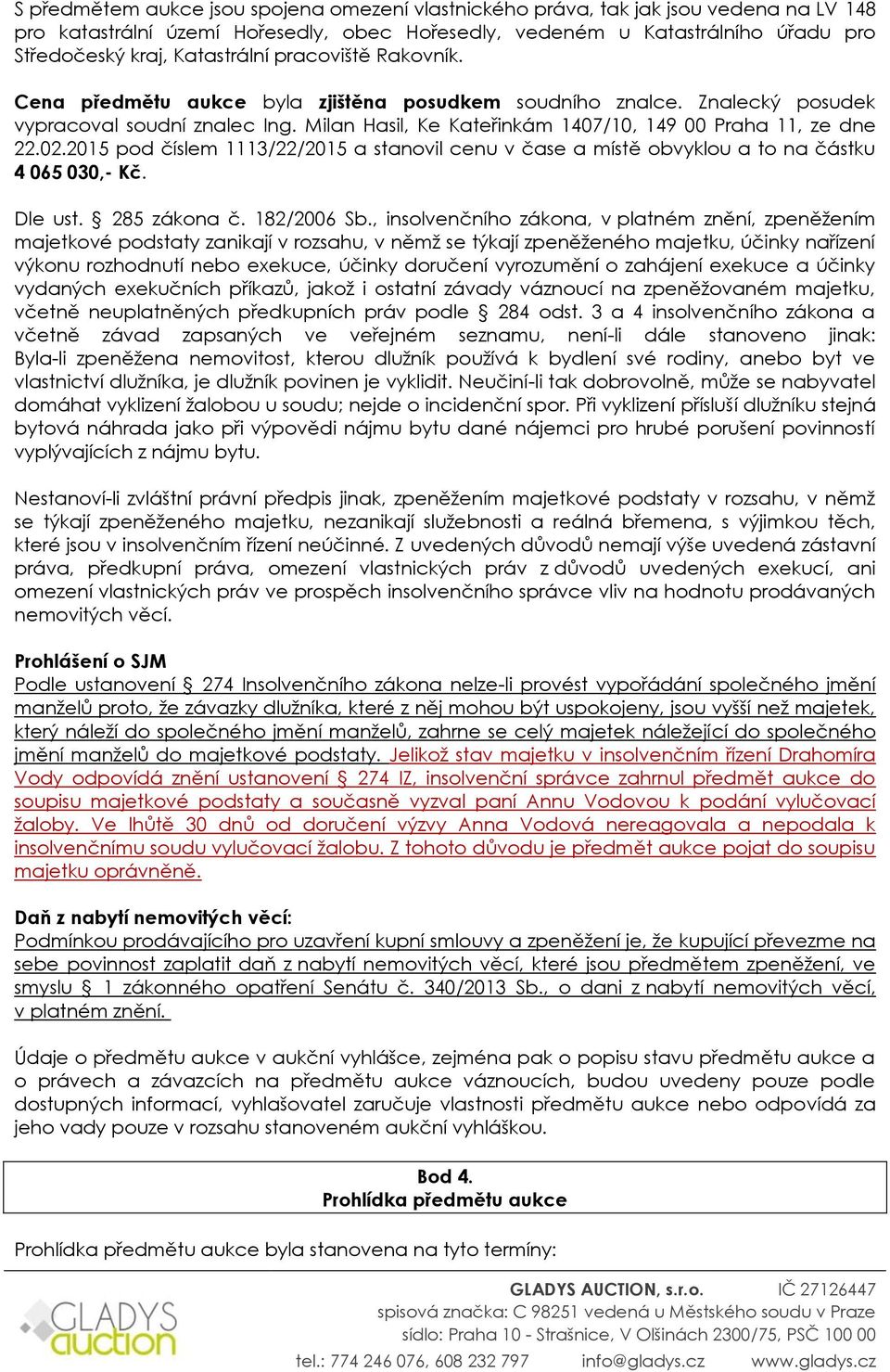Milan Hasil, Ke Kateřinkám 1407/10, 149 00 Praha 11, ze dne 22.02.2015 pod číslem 1113/22/2015 a stanovil cenu v čase a místě obvyklou a to na částku 4 065 030,- Kč. Dle ust. 285 zákona č.