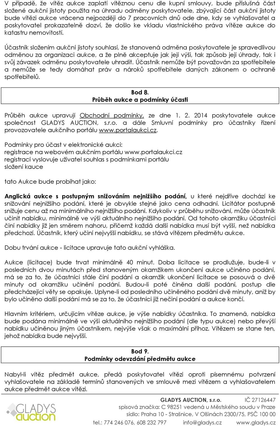 Účastník složením aukční jistoty souhlasí, že stanovená odměna poskytovatele je spravedlivou odměnou za organizaci aukce, a že plně akceptuje jak její výši, tak způsob její úhrady, tak i svůj závazek