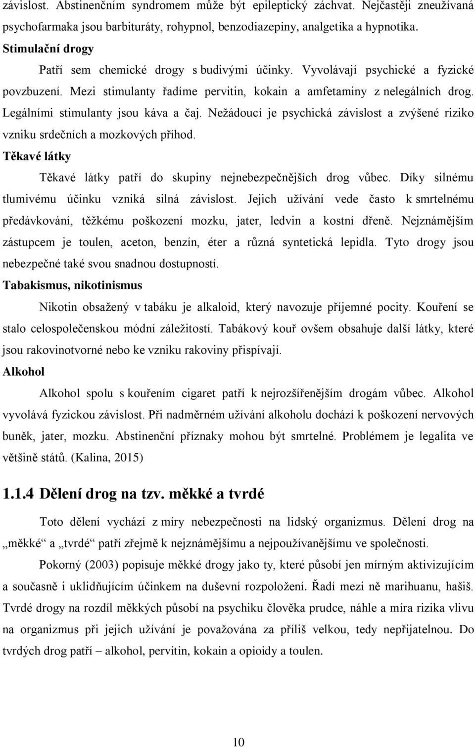 Legálními stimulanty jsou káva a čaj. Nežádoucí je psychická závislost a zvýšené riziko vzniku srdečních a mozkových příhod. Těkavé látky Těkavé látky patří do skupiny nejnebezpečnějších drog vůbec.