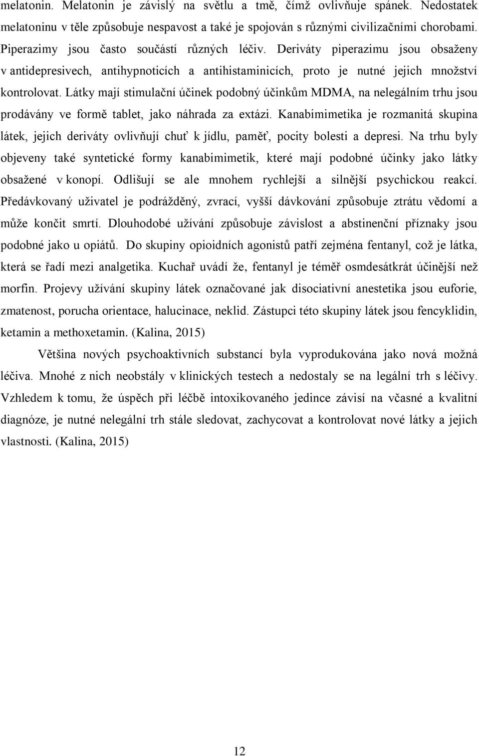 Látky mají stimulační účinek podobný účinkům MDMA, na nelegálním trhu jsou prodávány ve formě tablet, jako náhrada za extázi.