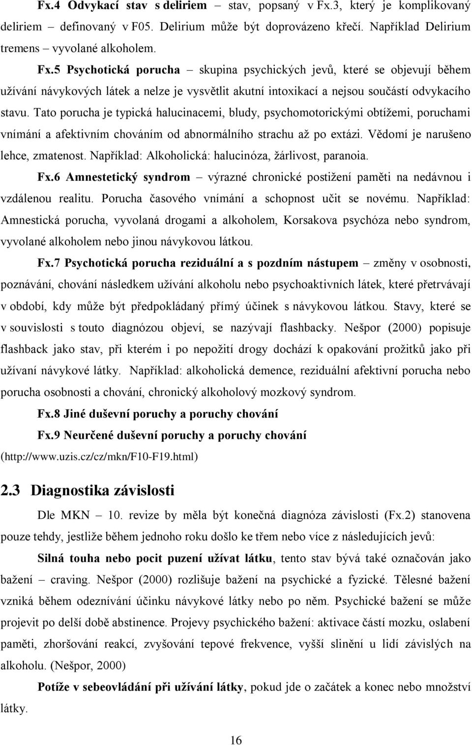 5 Psychotická porucha skupina psychických jevů, které se objevují během užívání návykových látek a nelze je vysvětlit akutní intoxikací a nejsou součástí odvykacího stavu.
