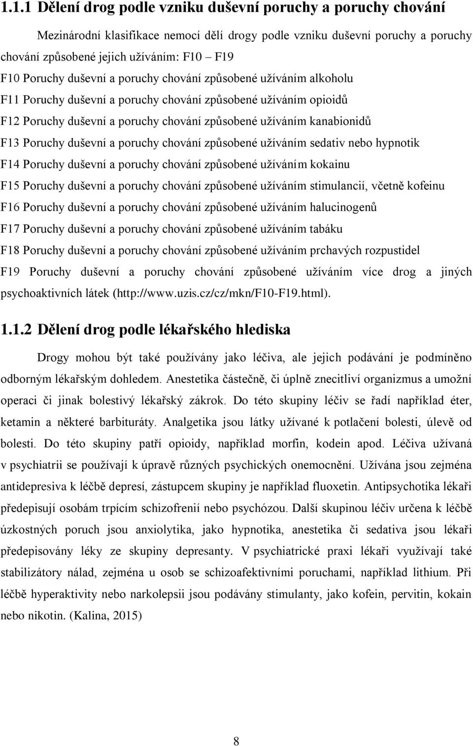 Poruchy duševní a poruchy chování způsobené užíváním sedativ nebo hypnotik F14 Poruchy duševní a poruchy chování způsobené užíváním kokainu F15 Poruchy duševní a poruchy chování způsobené užíváním