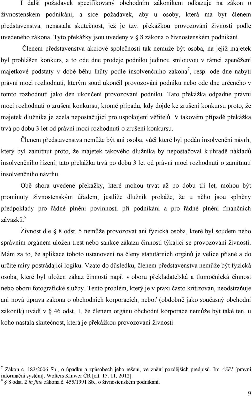 Členem představenstva akciové společnosti tak nemůţe být osoba, na jejíţ majetek byl prohlášen konkurs, a to ode dne prodeje podniku jedinou smlouvou v rámci zpeněţení majetkové podstaty v době běhu