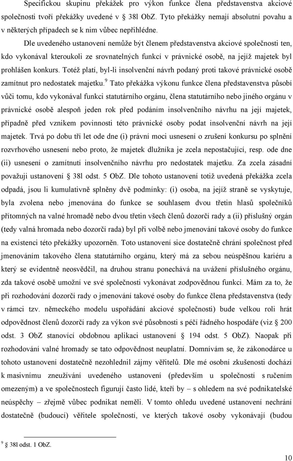 Dle uvedeného ustanovení nemůţe být členem představenstva akciové společnosti ten, kdo vykonával kteroukoli ze srovnatelných funkcí v právnické osobě, na jejíţ majetek byl prohlášen konkurs.