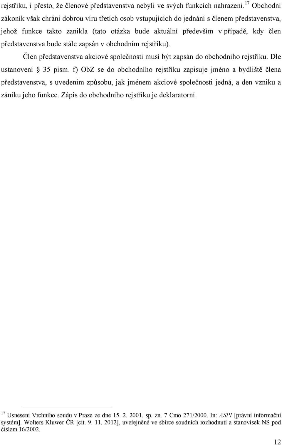 představenstva bude stále zapsán v obchodním rejstříku). Člen představenstva akciové společnosti musí být zapsán do obchodního rejstříku. Dle ustanovení 35 písm.