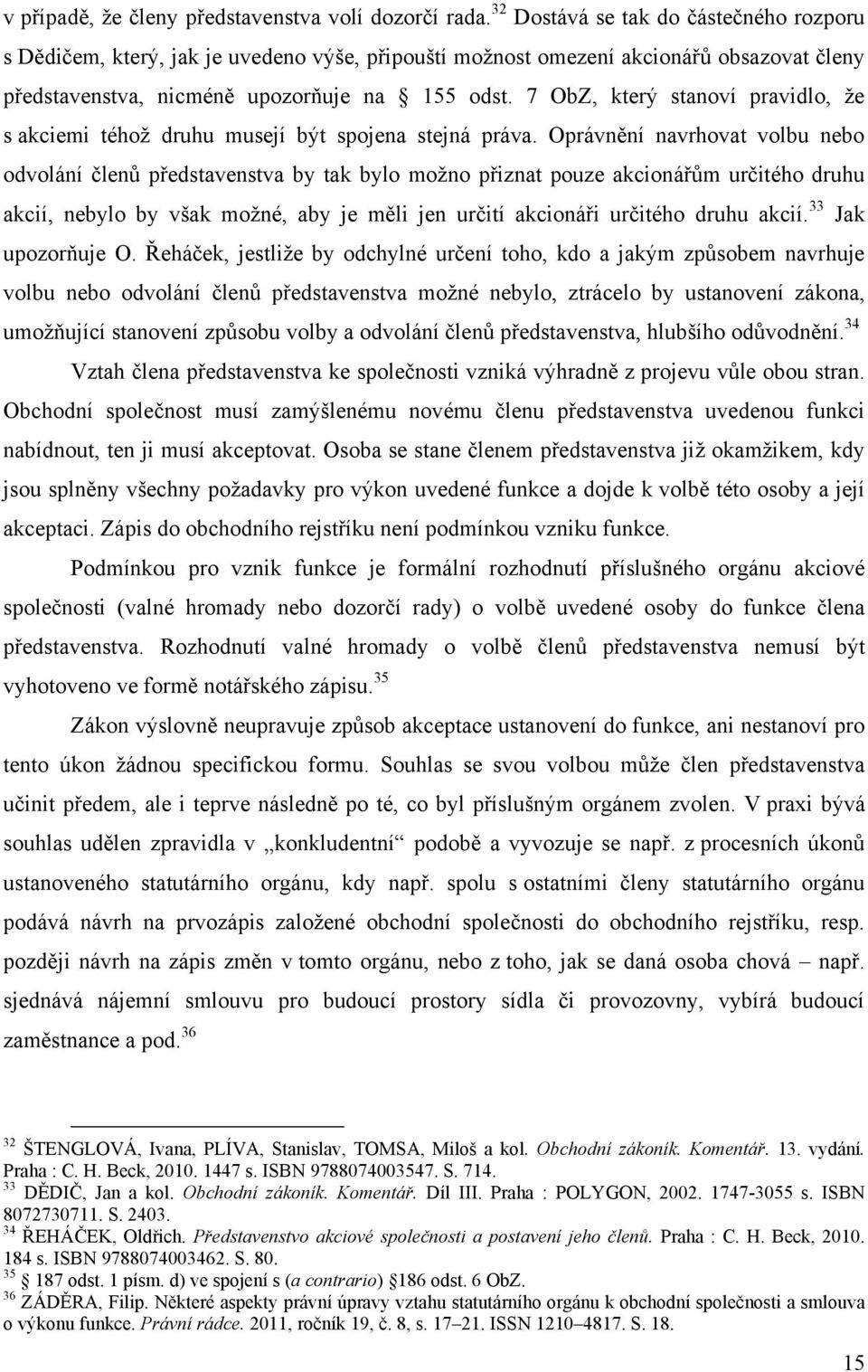 7 ObZ, který stanoví pravidlo, ţe s akciemi téhoţ druhu musejí být spojena stejná práva.