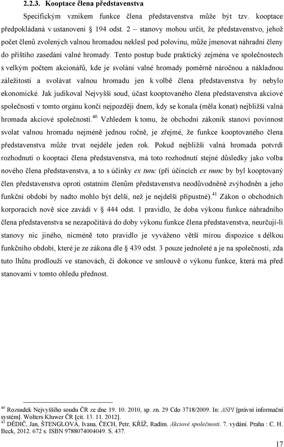 Tento postup bude praktický zejména ve společnostech s velkým počtem akcionářů, kde je svolání valné hromady poměrně náročnou a nákladnou záleţitostí a svolávat valnou hromadu jen k volbě člena