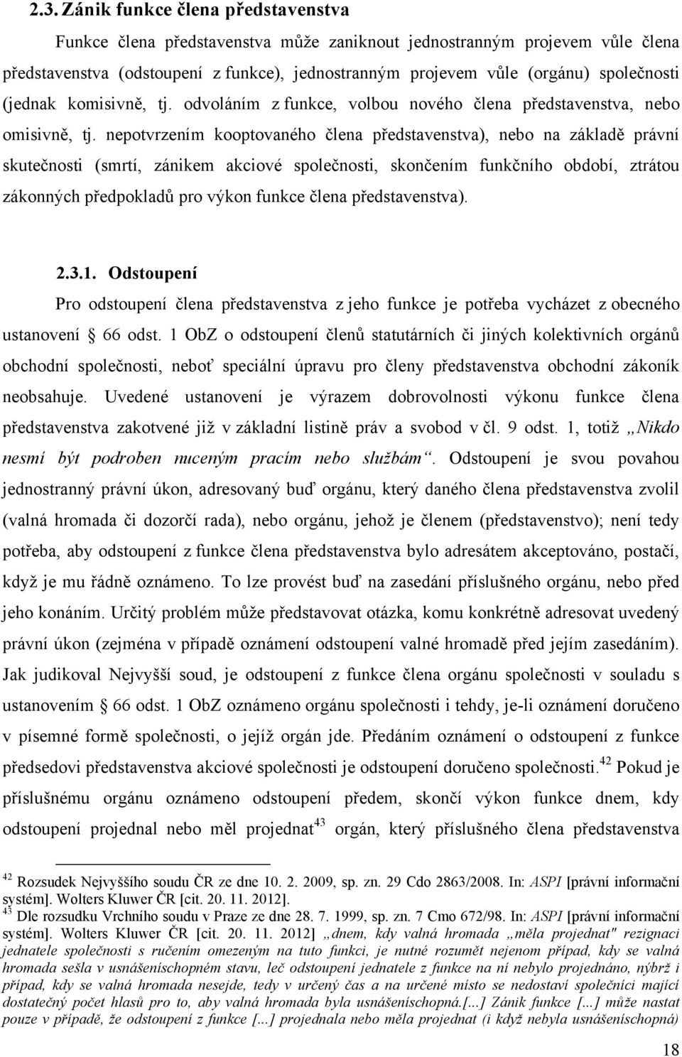 nepotvrzením kooptovaného člena představenstva), nebo na základě právní skutečnosti (smrtí, zánikem akciové společnosti, skončením funkčního období, ztrátou zákonných předpokladů pro výkon funkce
