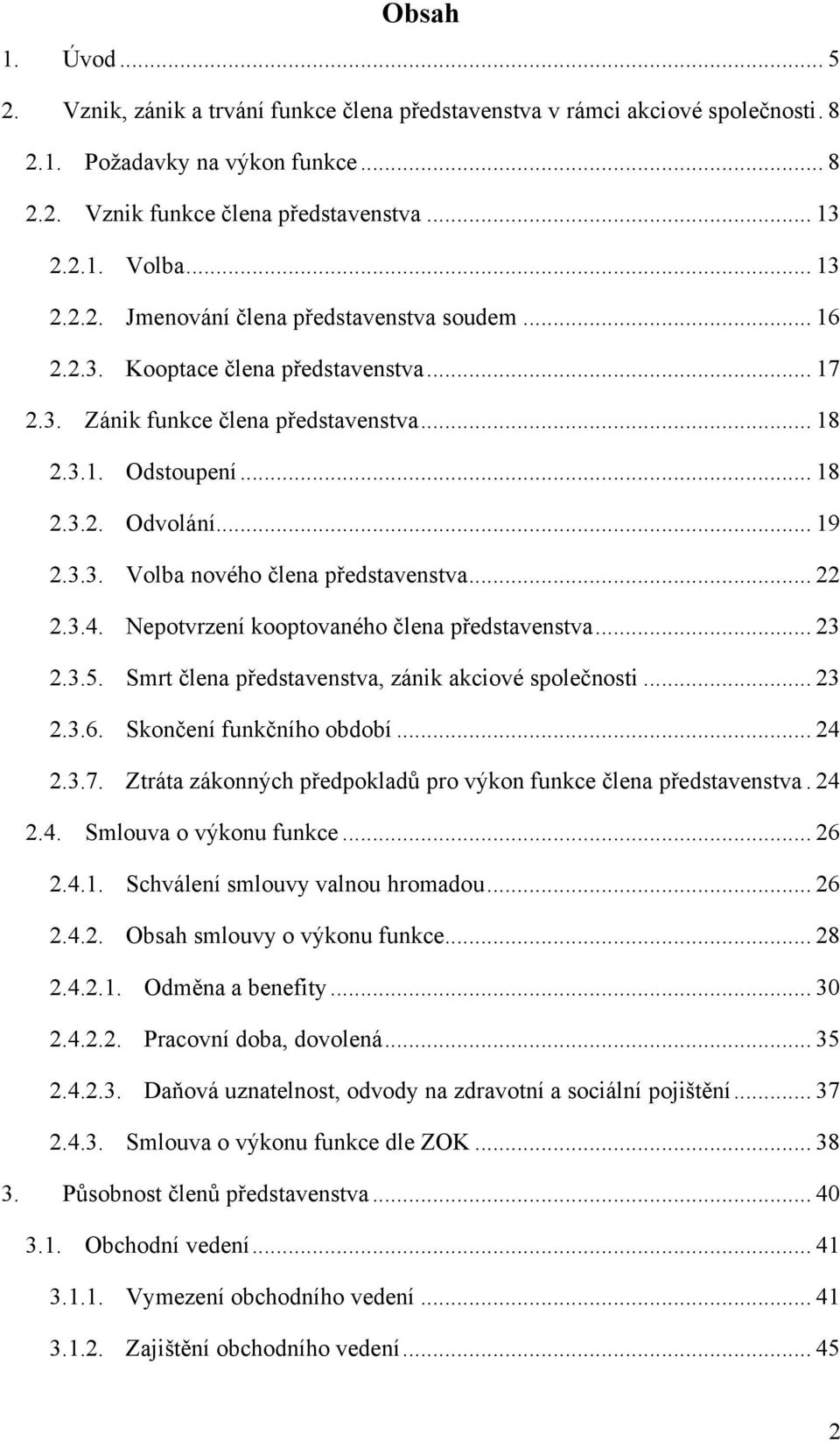 .. 22 2.3.4. Nepotvrzení kooptovaného člena představenstva... 23 2.3.5. Smrt člena představenstva, zánik akciové společnosti... 23 2.3.6. Skončení funkčního období... 24 2.3.7.
