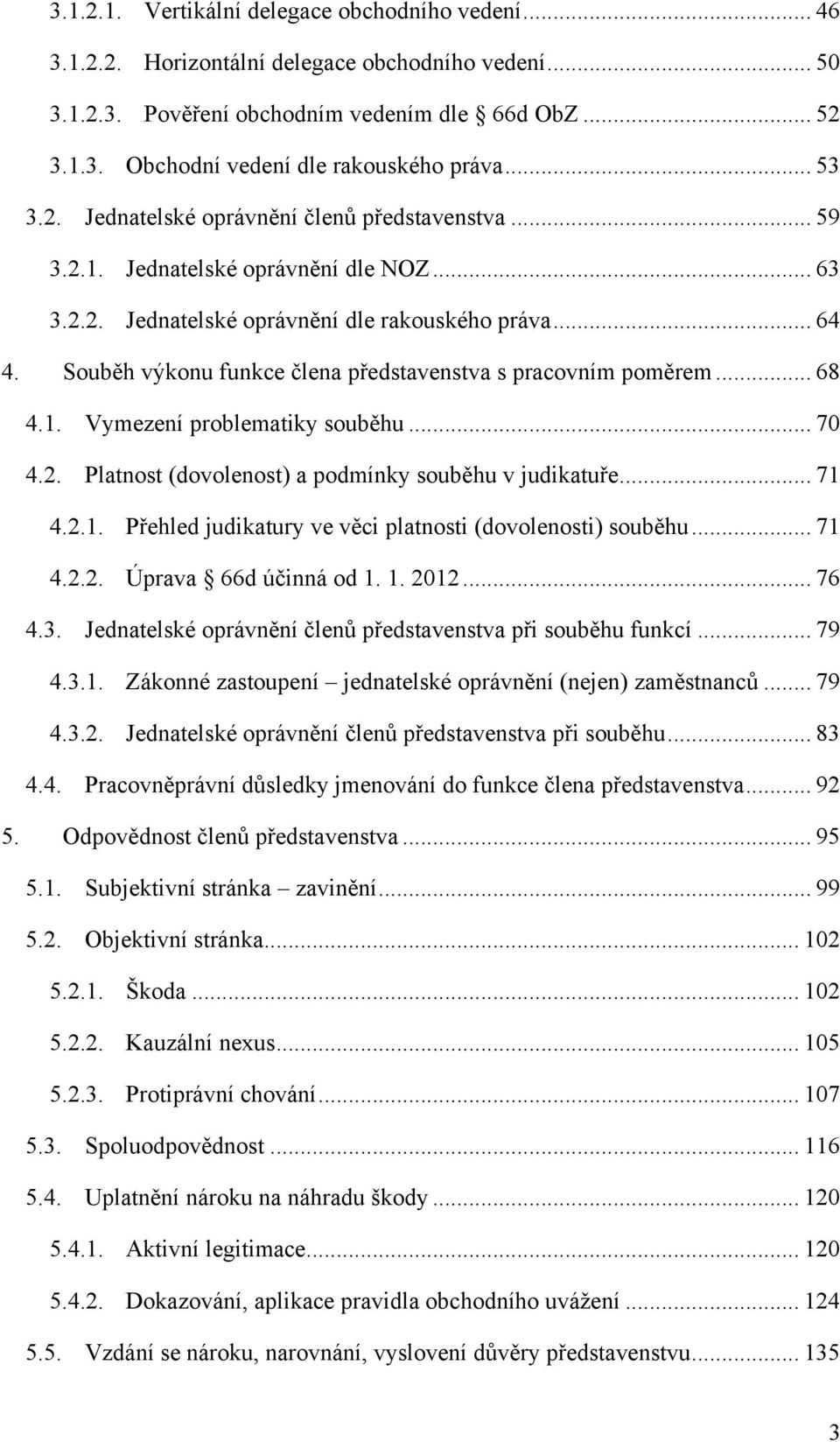 Souběh výkonu funkce člena představenstva s pracovním poměrem... 68 4.1. Vymezení problematiky souběhu... 70 4.2. Platnost (dovolenost) a podmínky souběhu v judikatuře... 71 4.2.1. Přehled judikatury ve věci platnosti (dovolenosti) souběhu.
