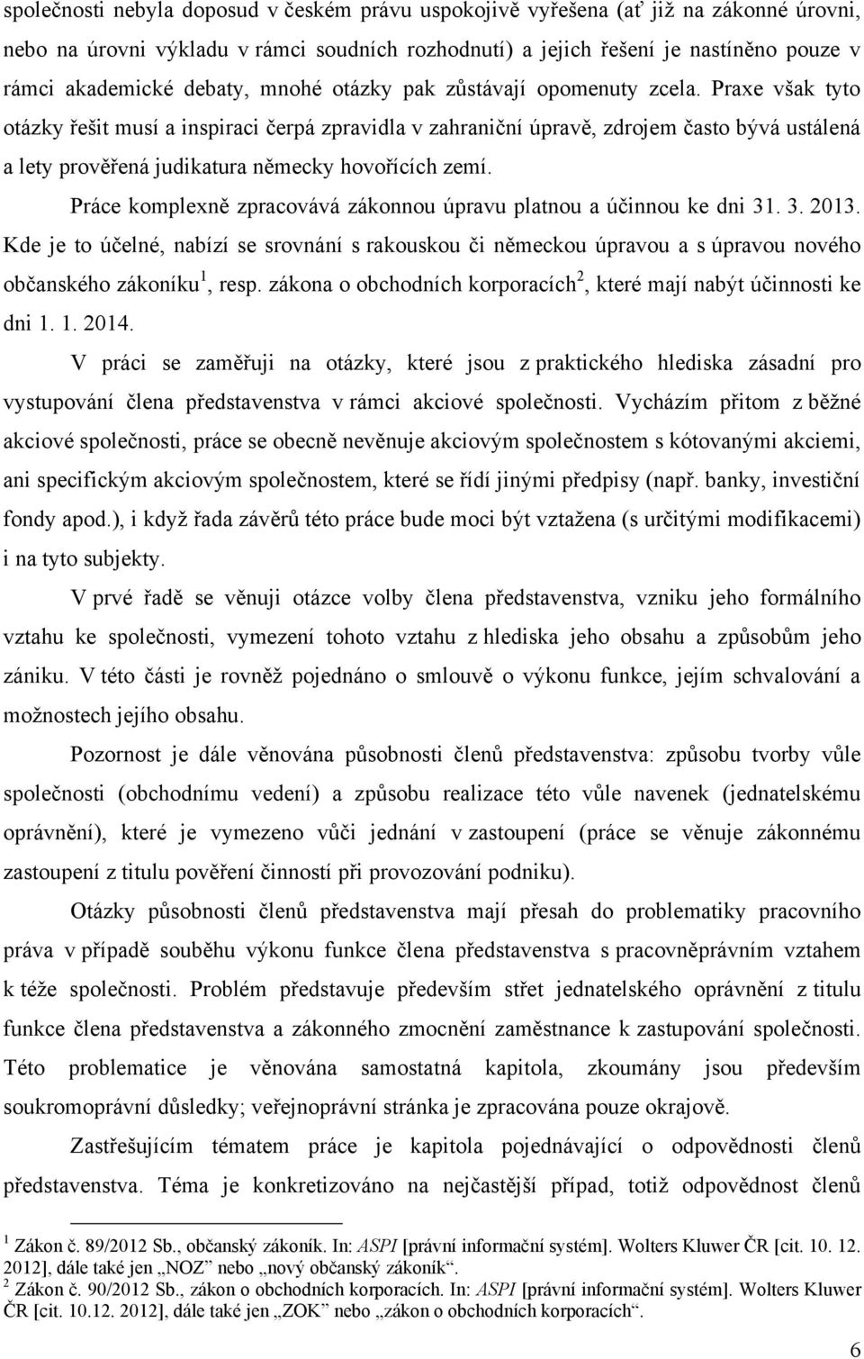 Praxe však tyto otázky řešit musí a inspiraci čerpá zpravidla v zahraniční úpravě, zdrojem často bývá ustálená a lety prověřená judikatura německy hovořících zemí.