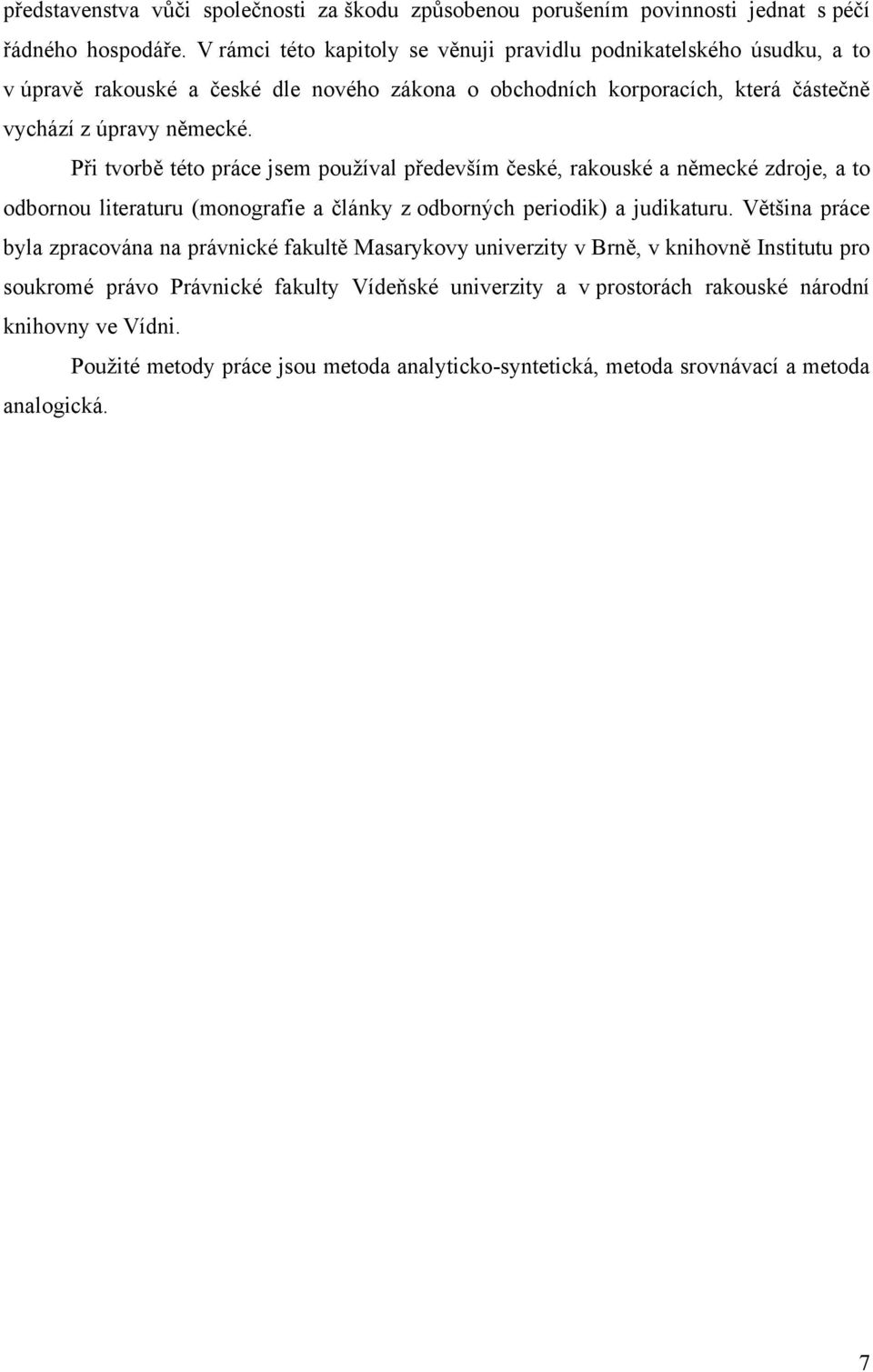 Při tvorbě této práce jsem pouţíval především české, rakouské a německé zdroje, a to odbornou literaturu (monografie a články z odborných periodik) a judikaturu.