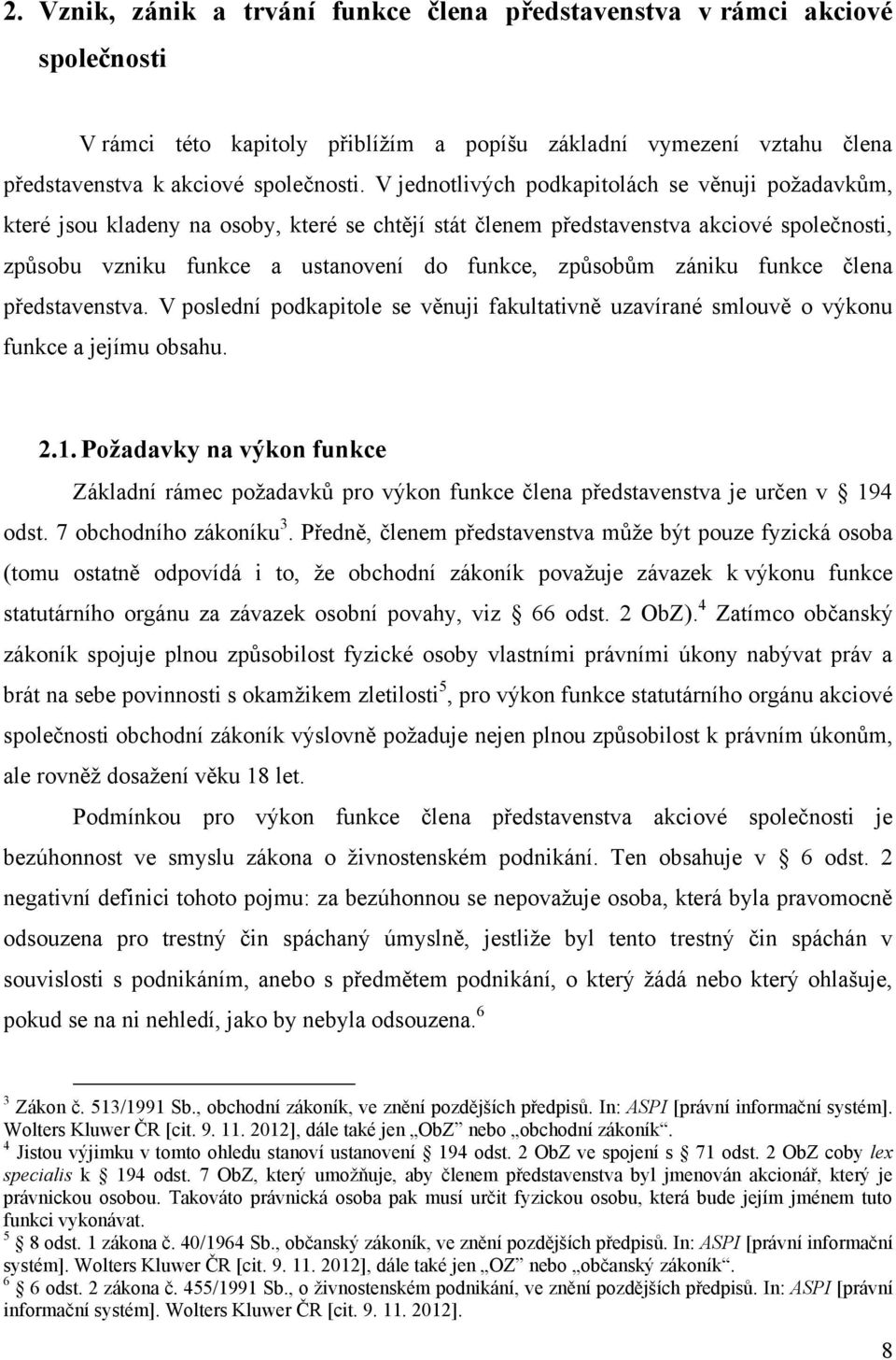 zániku funkce člena představenstva. V poslední podkapitole se věnuji fakultativně uzavírané smlouvě o výkonu funkce a jejímu obsahu. 2.1.