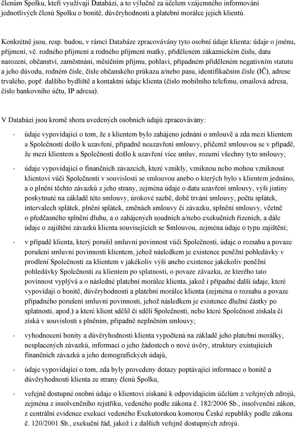rodného příjmení a rodného příjmení matky, přiděleném zákaznickém číslu, datu narození, občanství, zaměstnání, měsíčním příjmu, pohlaví, případném přiděleném negativním statutu a jeho důvodu, rodném