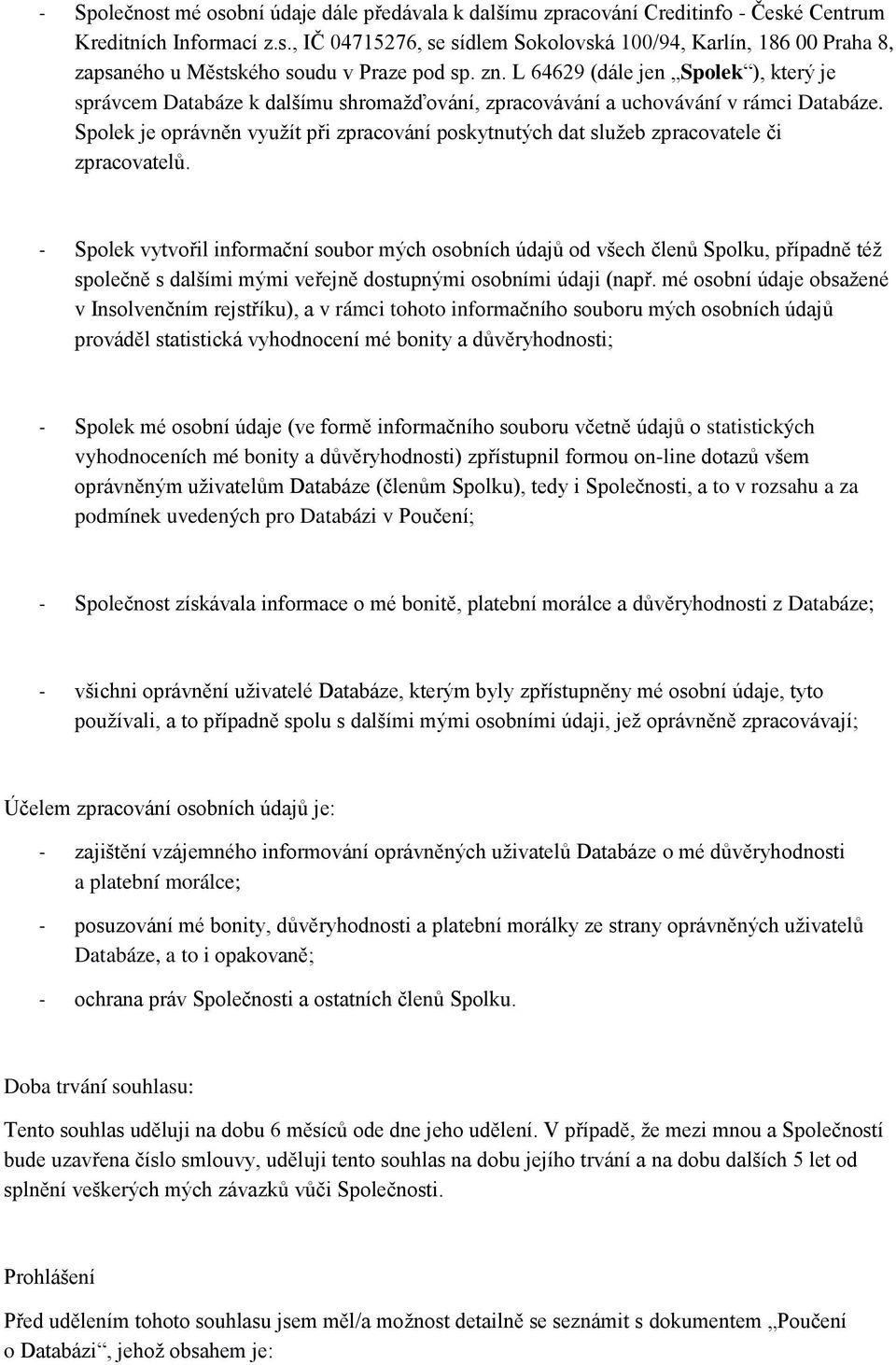 Spolek je oprávněn využít při zpracování poskytnutých dat služeb zpracovatele či zpracovatelů.