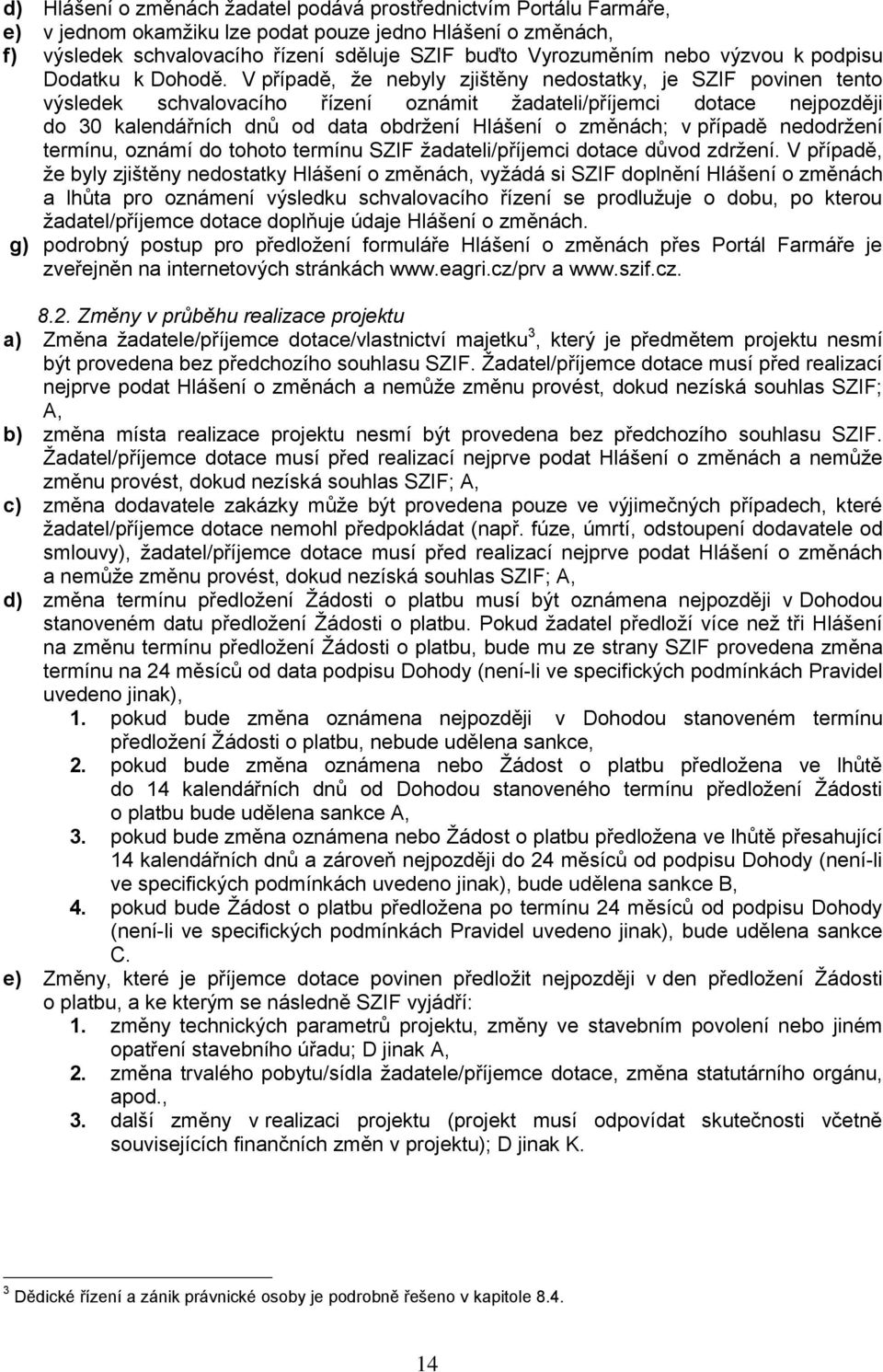 V případě, že nebyly zjištěny nedostatky, je SZIF povinen tento výsledek schvalovacího řízení oznámit žadateli/příjemci dotace nejpozději do 30 kalendářních dnů od data obdržení Hlášení o změnách; v