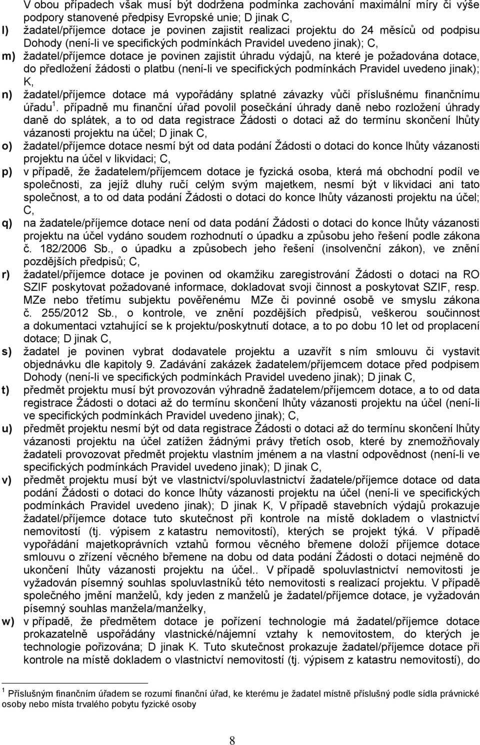 předložení žádosti o platbu (není-li ve specifických podmínkách Pravidel uvedeno jinak); K, n) žadatel/příjemce dotace má vypořádány splatné závazky vůči příslušnému finančnímu úřadu 1.