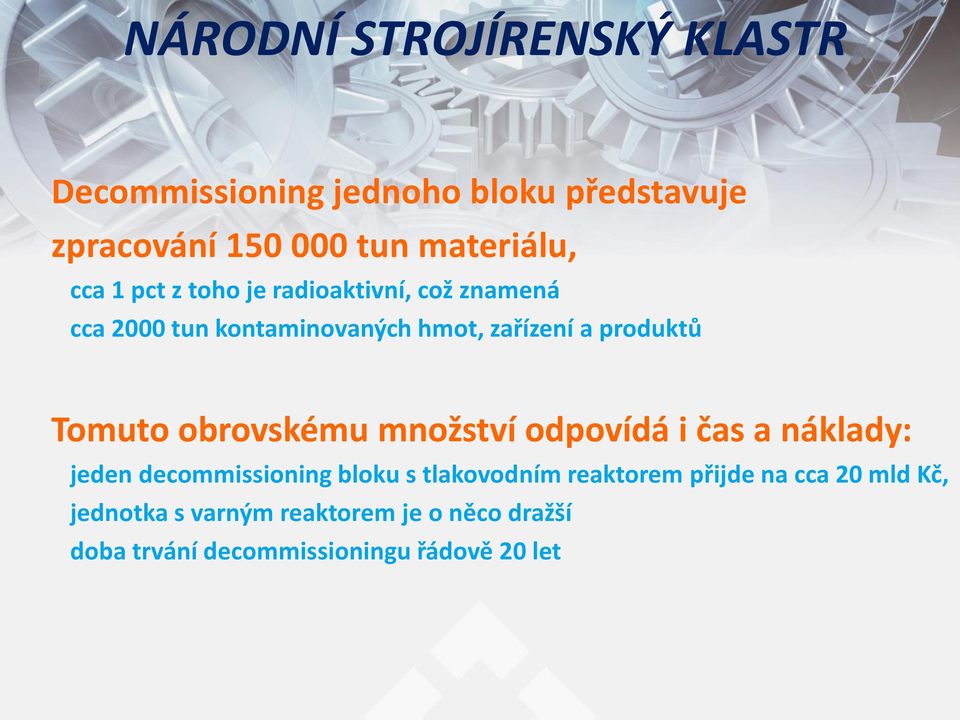 množství odpovídá i čas a náklady: jeden decommissioning bloku s tlakovodním reaktorem přijde na