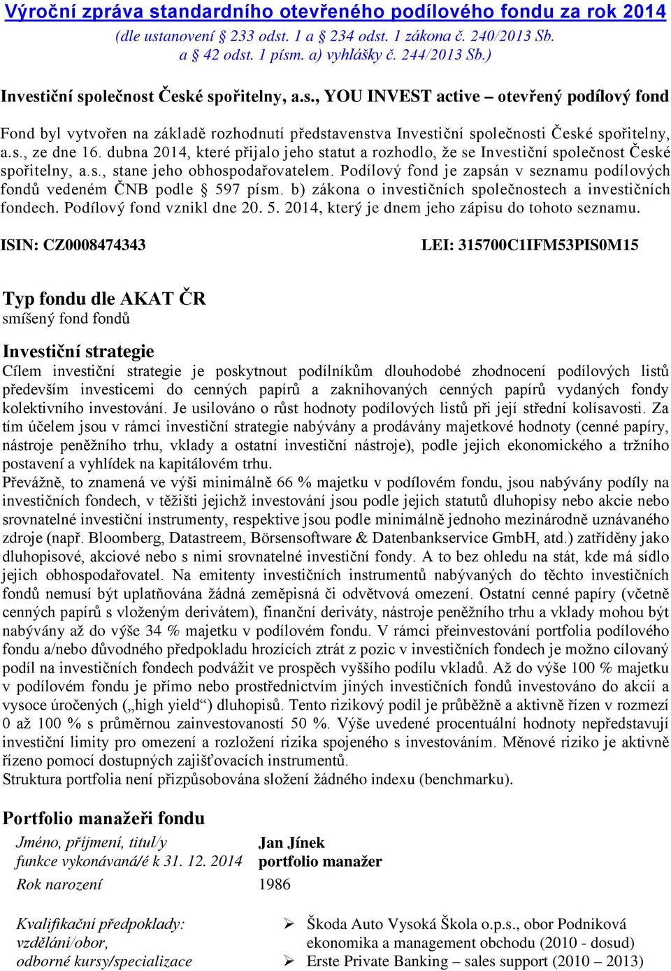 dubna 2014, které přijalo jeho statut a rozhodlo, že se Investiční společnost České spořitelny, a.s., stane jeho obhospodařovatelem.
