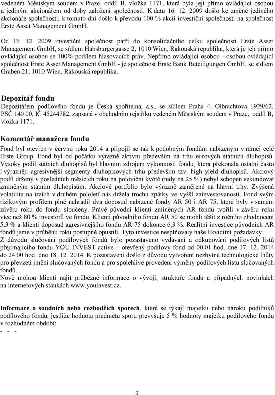 2009 investiční společnost patří do konsolidačního celku společnosti Erste Asset Management GmbH, se sídlem Habsburgergasse 2, 1010 Wien, Rakouská republika, která je její přímo ovládající osobou se