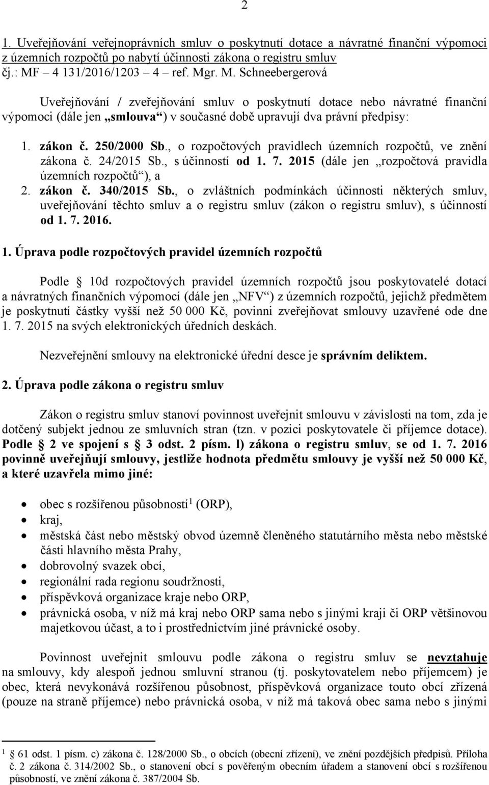 zákon č. 250/2000 Sb., o rozpočtových pravidlech územních rozpočtů, ve znění zákona č. 24/2015 Sb., s účinností od 1. 7. 2015 (dále jen rozpočtová pravidla územních rozpočtů ), a 2. zákon č.