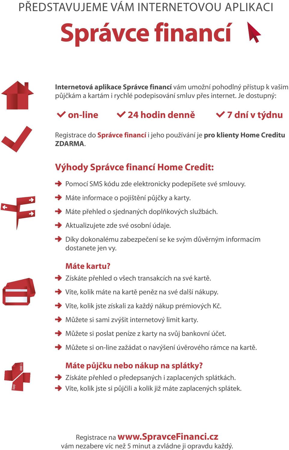 Výhody Správce financí Home Credit: Pomocí SMS kódu zde elektronicky podepíšete své smlouvy. Máte informace o pojištění půjčky a karty. Máte přehled o sjednaných doplňkových službách.
