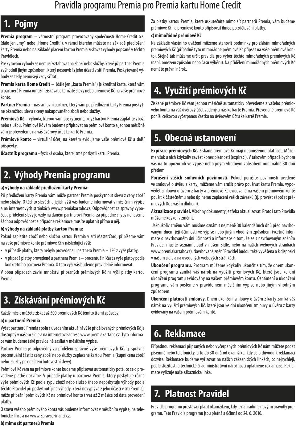 Poskytování výhody se nemusí vztahovat na zboží nebo služby, které již partner Premia zvýhodnil jiným způsobem, který nesouvisí s jeho účastí v síti Premia.