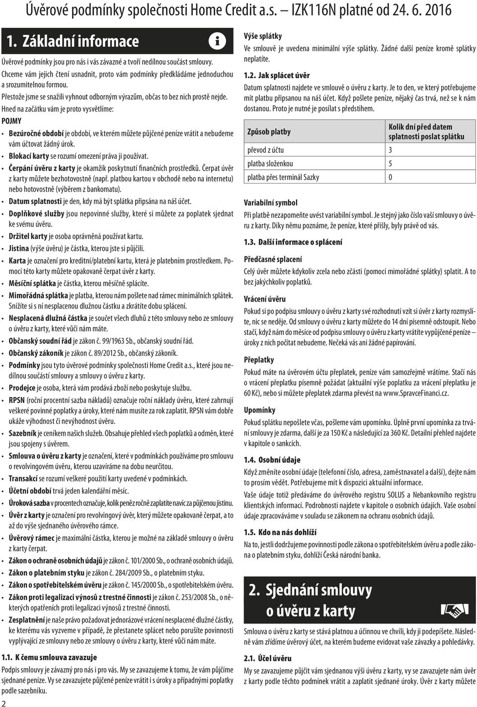 Hned na začátku vám je proto vysvětlíme: POJMY Bezúročné období je období, ve kterém můžete půjčené peníze vrátit a nebudeme vám účtovat žádný úrok. Blokací karty se rozumí omezení práva ji používat.