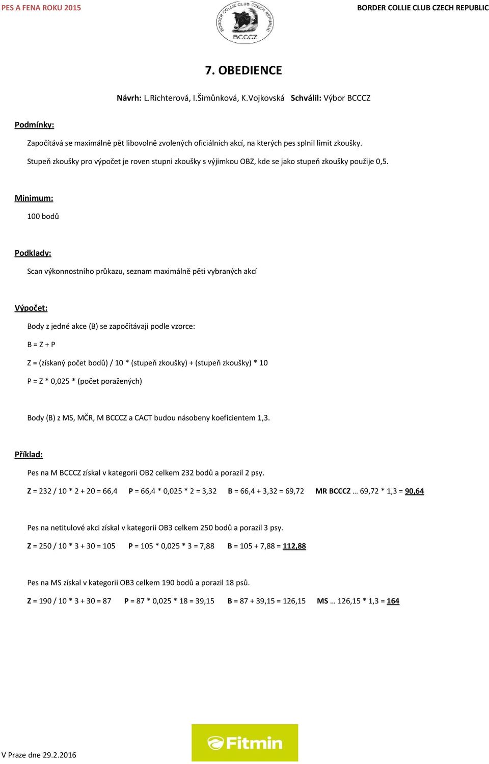 0 bodů Scan výkonnostního průkazu, seznam maximálně pěti vybraných akcí Výpočet: Body z jedné akce (B) se započítávají podle vzorce: B = Z + P Z = (získaný počet bodů) / * (stupeň zkoušky) + (stupeň