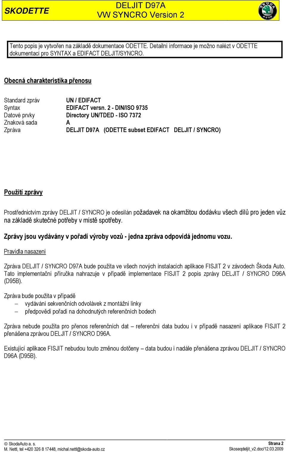 2 - DIN/ISO 9735 Datové prvky Directory UN/TDED - ISO 7372 Znaková sada A Zpráva (ODETTE subset EDIFACT DELJIT / SYNCRO) Použítí zprávy Prostřednictvím zprávy DELJIT / SYNCRO je odesílán požadavek na