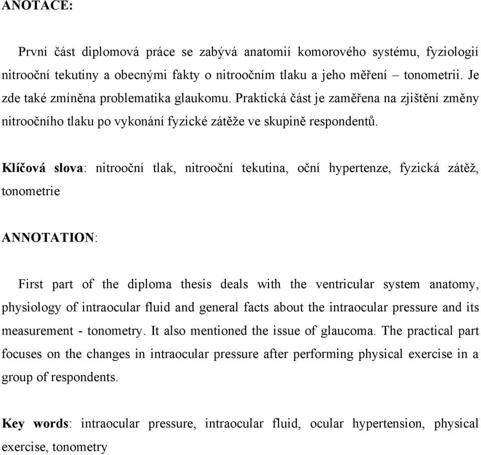 Klíčová slova: nitrooční tlak, nitrooční tekutina, oční hypertenze, fyzická zátěţ, tonometrie ANNOTATION: First part of the diploma thesis deals with the ventricular system anatomy, physiology of