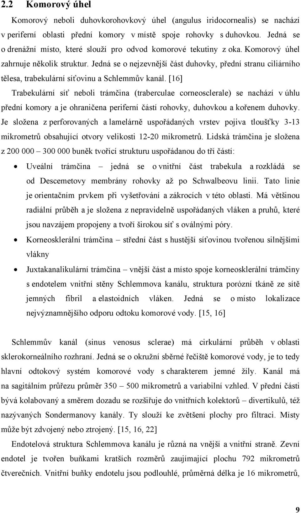 Jedná se o nejzevnější část duhovky, přední stranu ciliárního tělesa, trabekulární síťovinu a Schlemmův kanál.