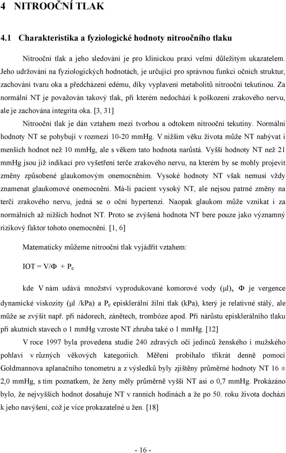 Za normální NT je povaţován takový tlak, při kterém nedochází k poškození zrakového nervu, ale je zachována integrita oka.