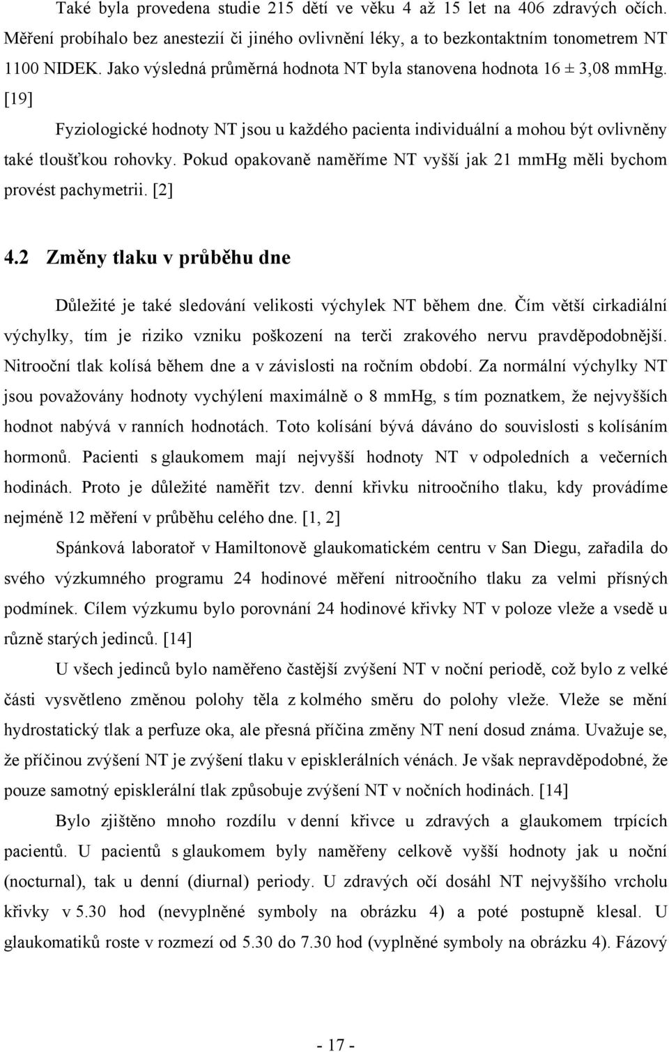 Pokud opakovaně naměříme NT vyšší jak 21 mmhg měli bychom provést pachymetrii. [2] 4.2 Změny tlaku v průběhu dne Důleţité je také sledování velikosti výchylek NT během dne.