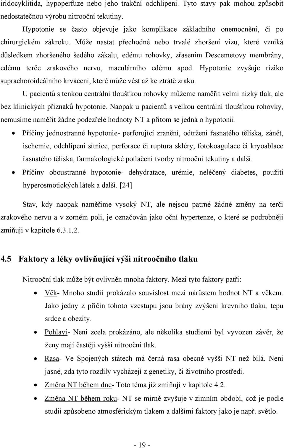 Můţe nastat přechodné nebo trvalé zhoršení vízu, které vzniká důsledkem zhoršeného šedého zákalu, edému rohovky, zřasením Descemetovy membrány, edému terče zrakového nervu, maculárního edému apod.