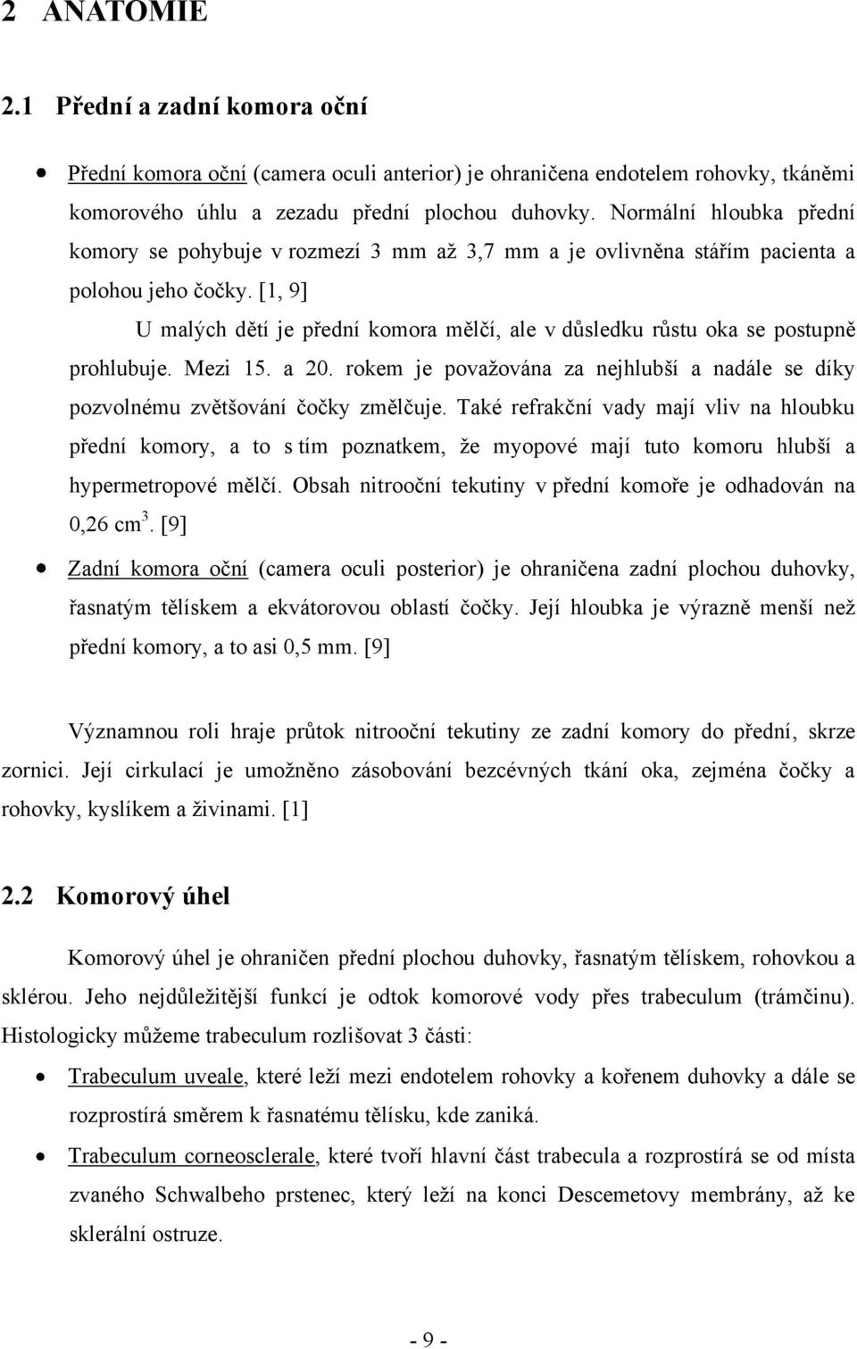 [1, 9] U malých dětí je přední komora mělčí, ale v důsledku růstu oka se postupně prohlubuje. Mezi 15. a 20. rokem je povaţována za nejhlubší a nadále se díky pozvolnému zvětšování čočky změlčuje.