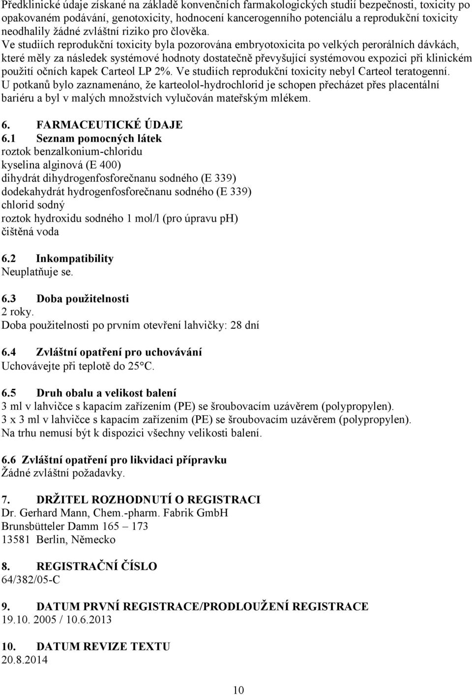 Ve studiích reprodukční toxicity byla pozorována embryotoxicita po velkých perorálních dávkách, které měly za následek systémové hodnoty dostatečně převyšující systémovou expozici při klinickém