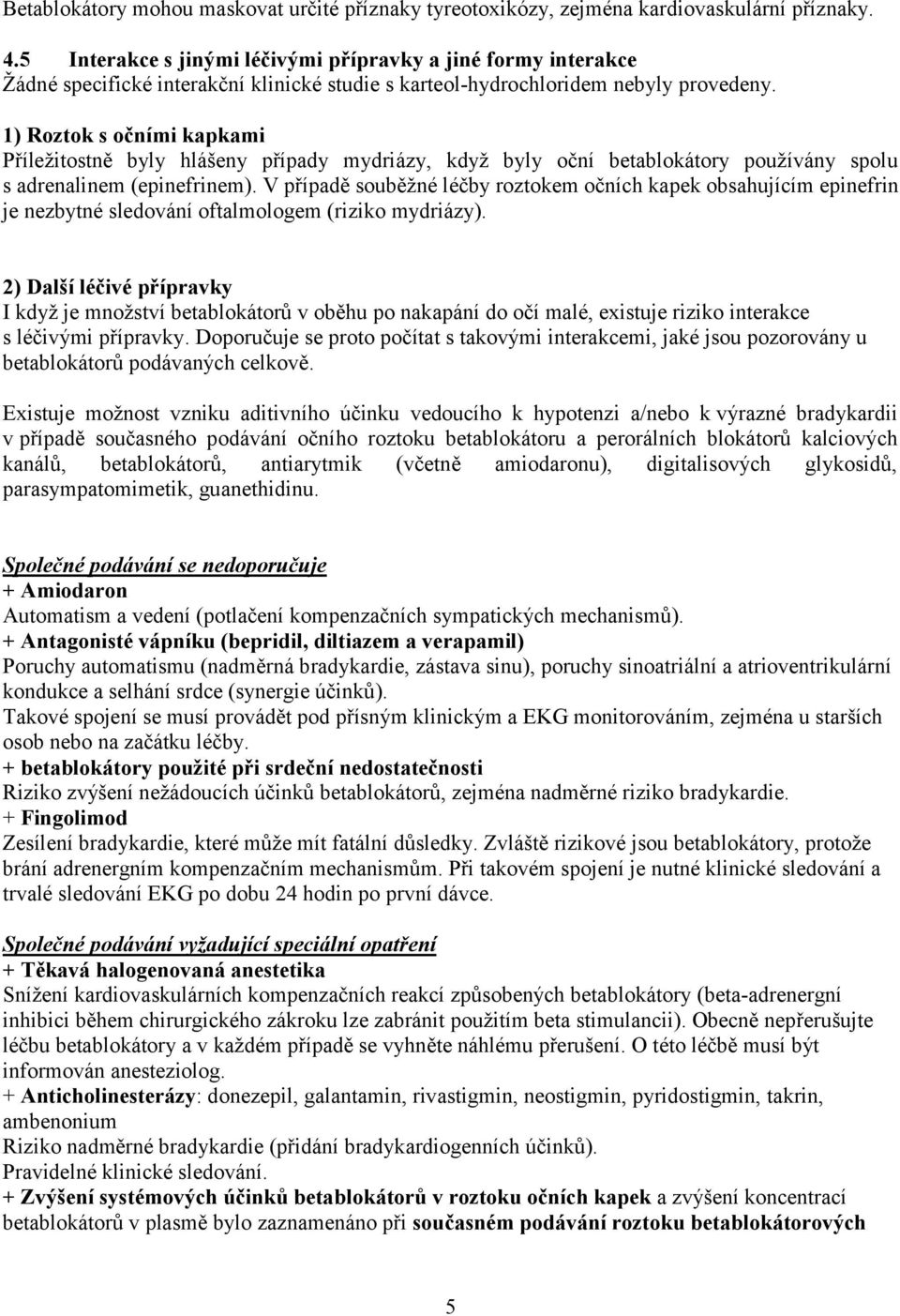 1) Roztok s očními kapkami Příležitostně byly hlášeny případy mydriázy, když byly oční betablokátory používány spolu s adrenalinem (epinefrinem).