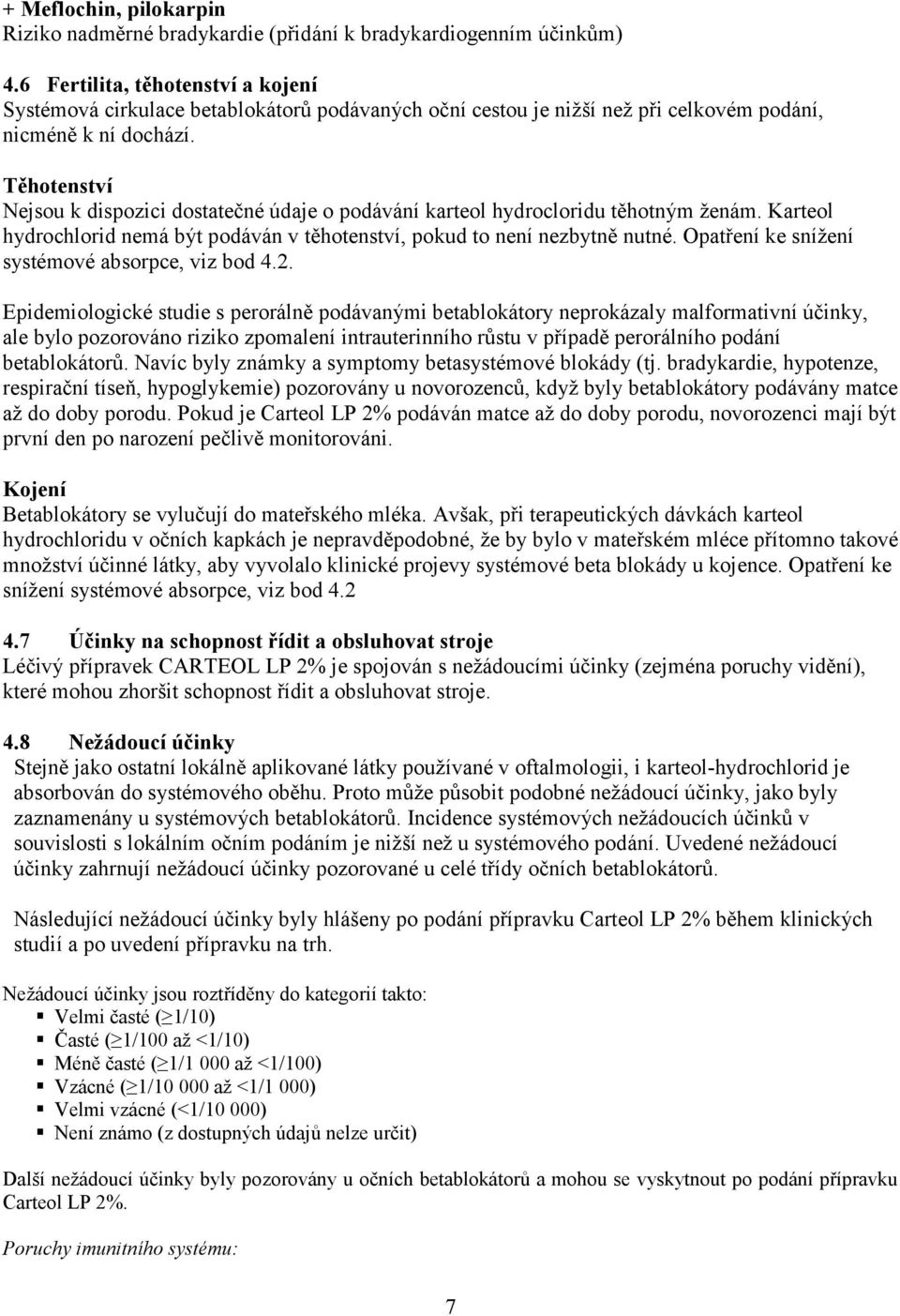 Těhotenství Nejsou k dispozici dostatečné údaje o podávání karteol hydrocloridu těhotným ženám. Karteol hydrochlorid nemá být podáván v těhotenství, pokud to není nezbytně nutné.