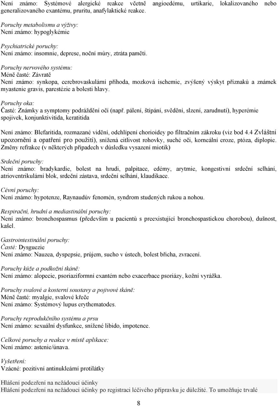 Poruchy nervového systému: Méně časté: Závratě Není známo: synkopa, cerebrovaskulární příhoda, mozková ischemie, zvýšený výskyt příznaků a známek myastenie gravis, parestézie a bolesti hlavy.